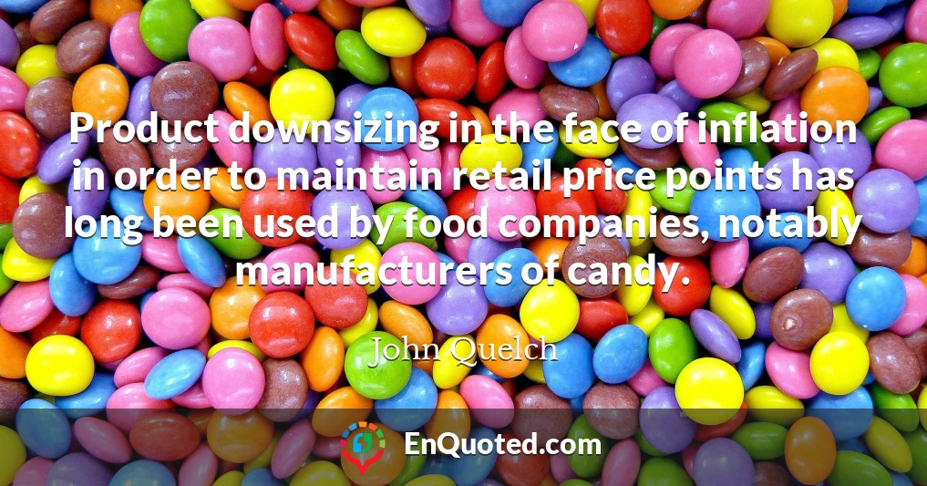 Product downsizing in the face of inflation in order to maintain retail price points has long been used by food companies, notably manufacturers of candy.