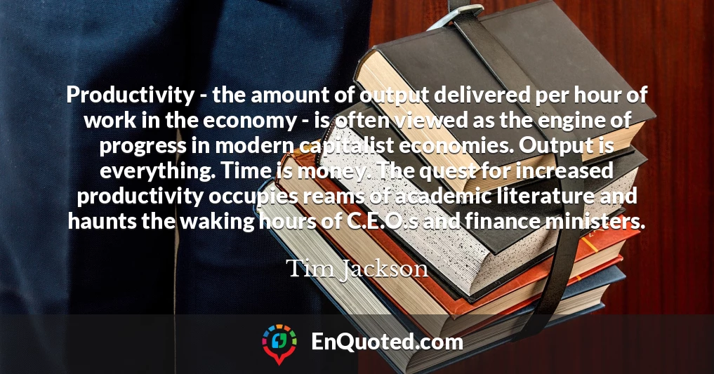 Productivity - the amount of output delivered per hour of work in the economy - is often viewed as the engine of progress in modern capitalist economies. Output is everything. Time is money. The quest for increased productivity occupies reams of academic literature and haunts the waking hours of C.E.O.s and finance ministers.