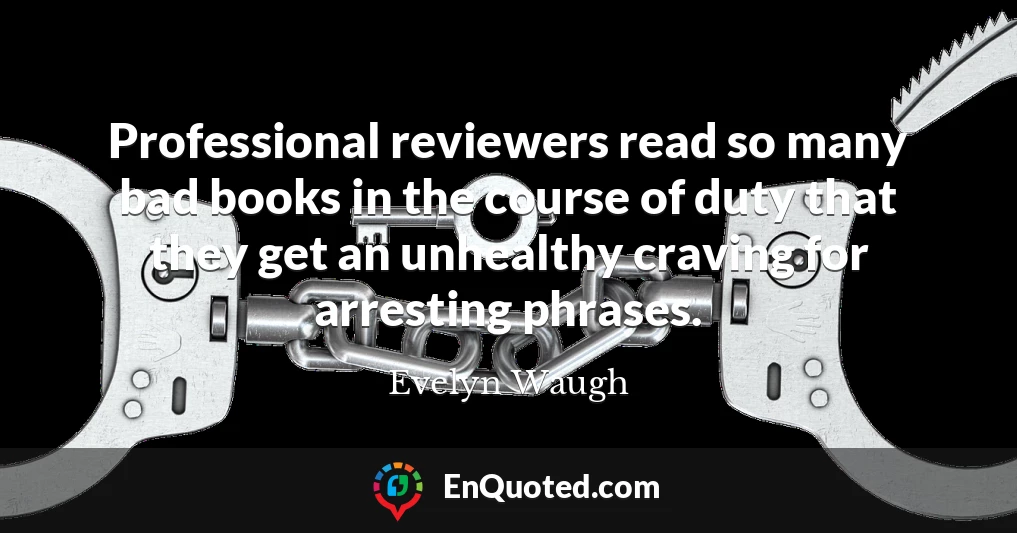Professional reviewers read so many bad books in the course of duty that they get an unhealthy craving for arresting phrases.