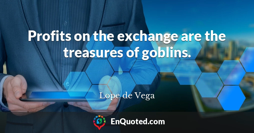 Profits on the exchange are the treasures of goblins.