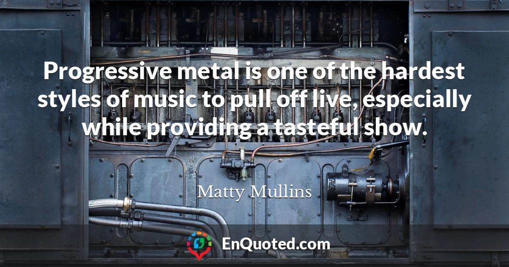 Progressive metal is one of the hardest styles of music to pull off live, especially while providing a tasteful show.