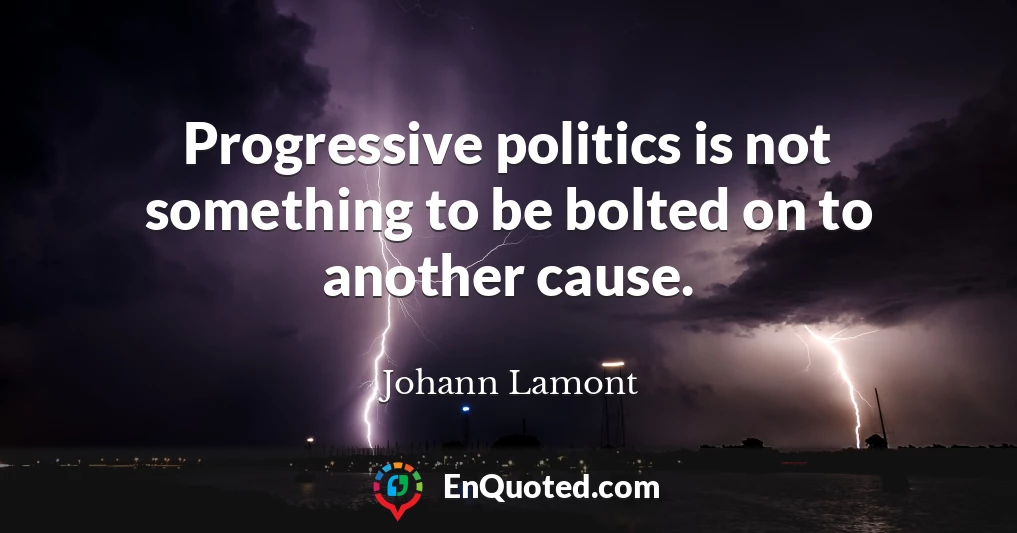 Progressive politics is not something to be bolted on to another cause.