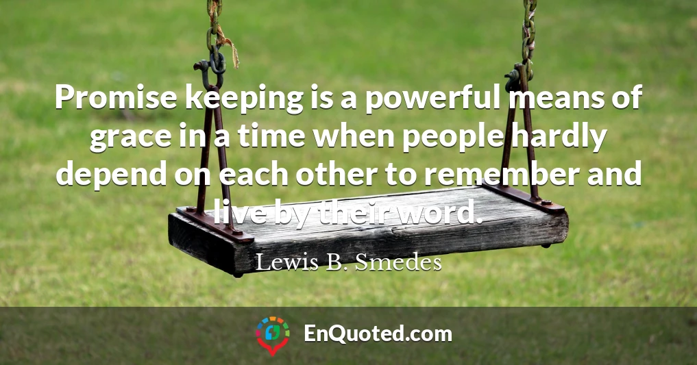 Promise keeping is a powerful means of grace in a time when people hardly depend on each other to remember and live by their word.