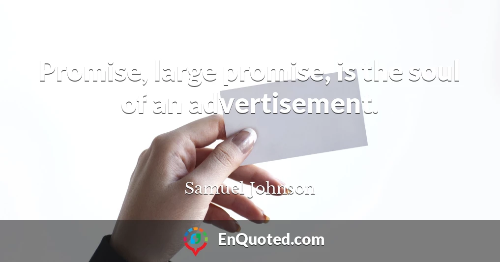 Promise, large promise, is the soul of an advertisement.