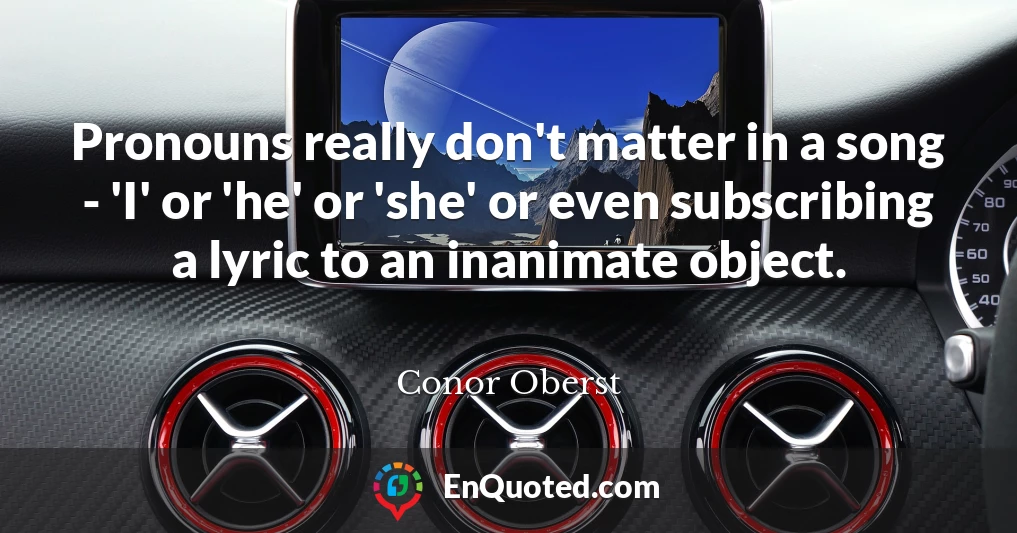 Pronouns really don't matter in a song - 'I' or 'he' or 'she' or even subscribing a lyric to an inanimate object.