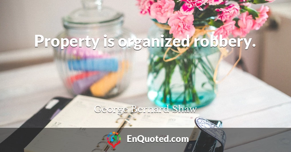 Property is organized robbery.