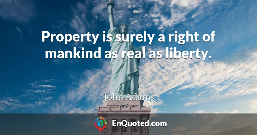 Property is surely a right of mankind as real as liberty.