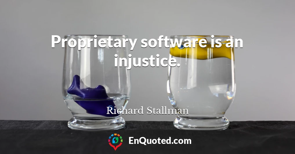 Proprietary software is an injustice.