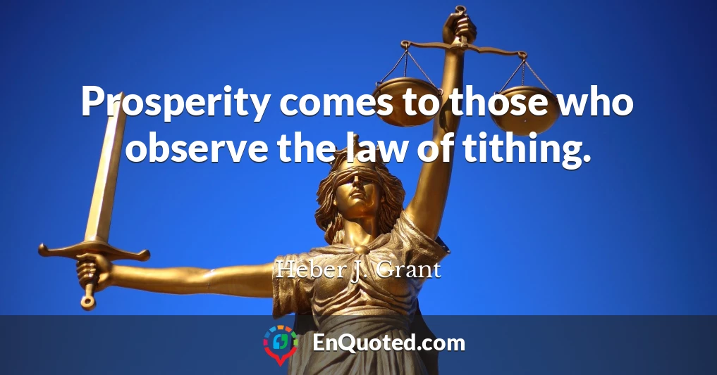 Prosperity comes to those who observe the law of tithing.