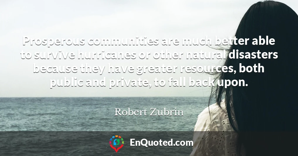 Prosperous communities are much better able to survive hurricanes or other natural disasters because they have greater resources, both public and private, to fall back upon.