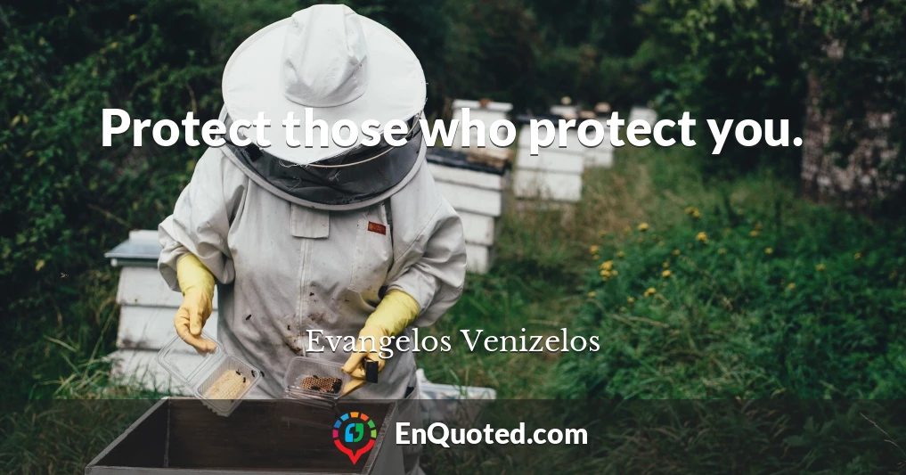 Protect those who protect you.