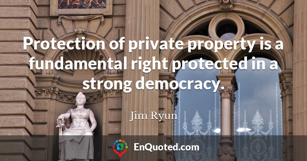 Protection of private property is a fundamental right protected in a strong democracy.