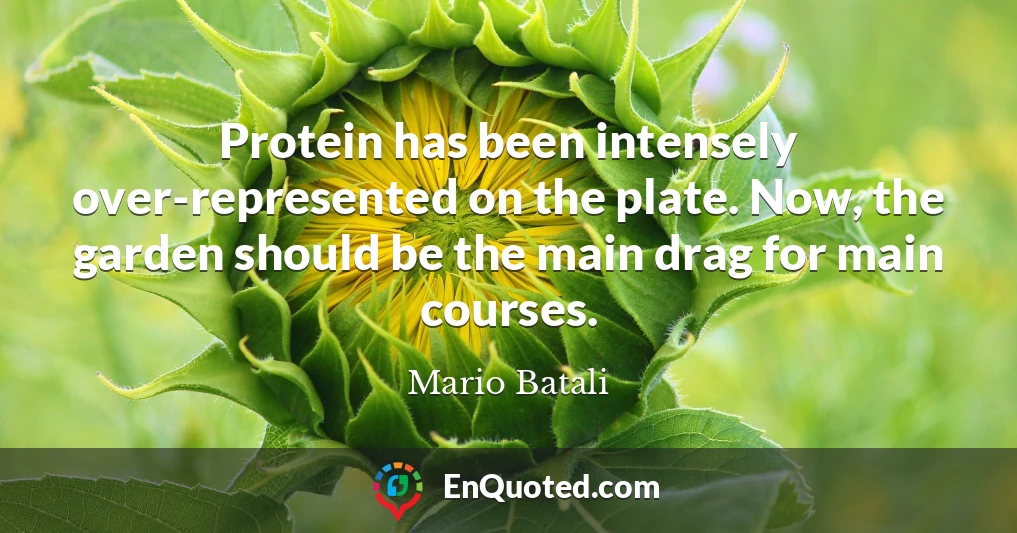 Protein has been intensely over-represented on the plate. Now, the garden should be the main drag for main courses.