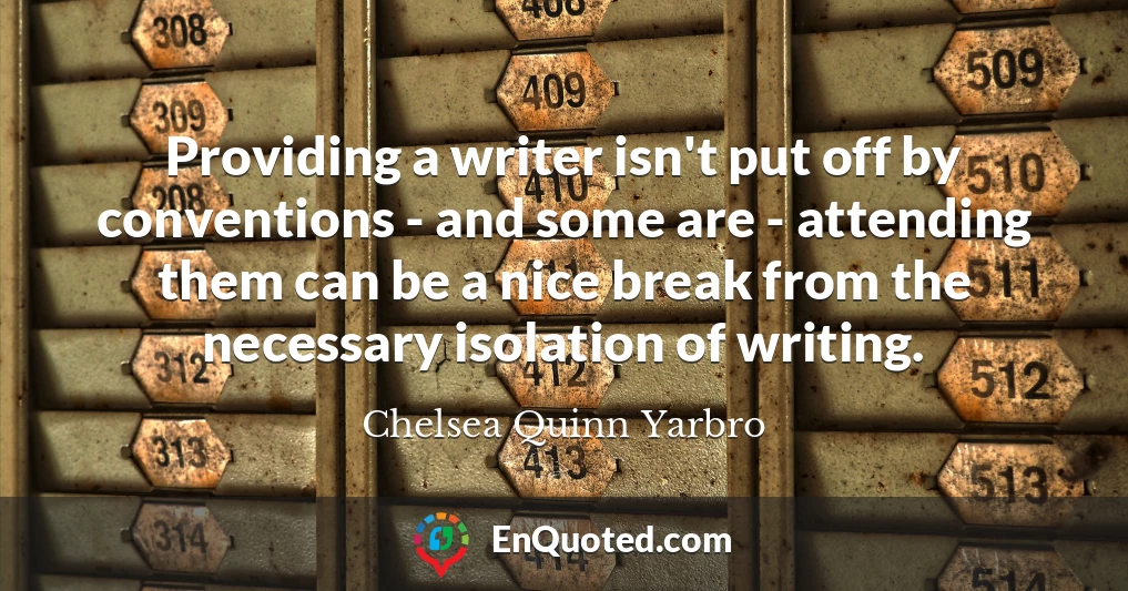 Providing a writer isn't put off by conventions - and some are - attending them can be a nice break from the necessary isolation of writing.