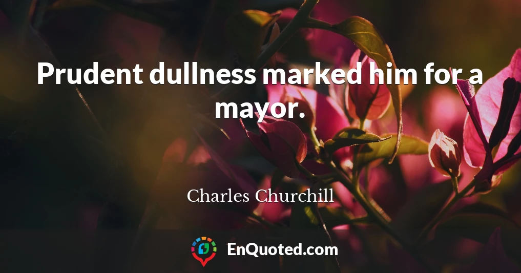 Prudent dullness marked him for a mayor.