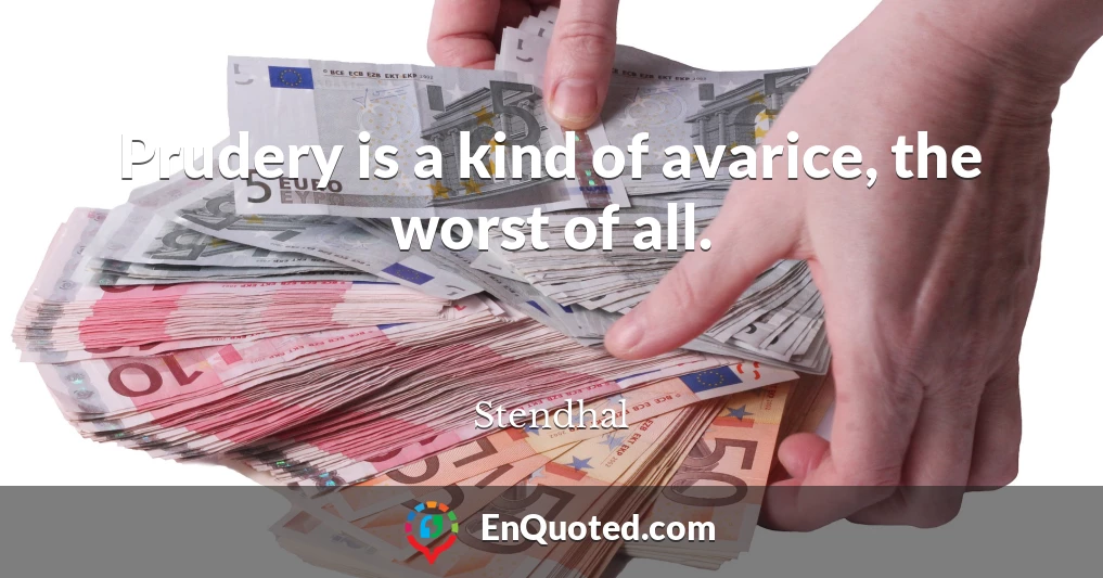 Prudery is a kind of avarice, the worst of all.