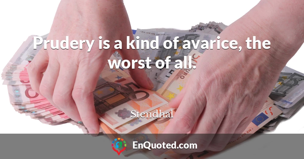 Prudery is a kind of avarice, the worst of all.