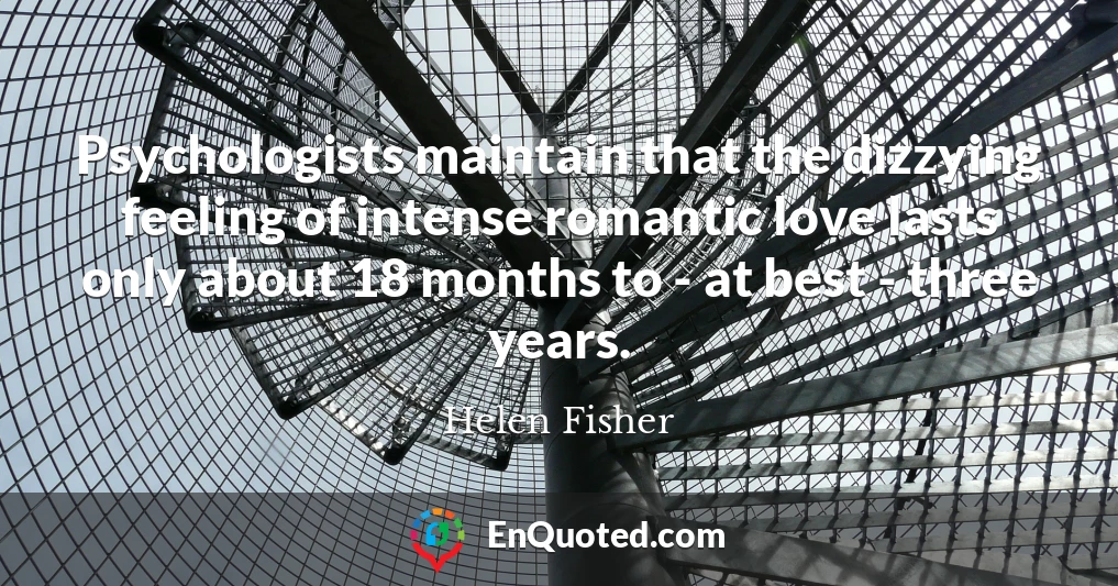 Psychologists maintain that the dizzying feeling of intense romantic love lasts only about 18 months to - at best - three years.