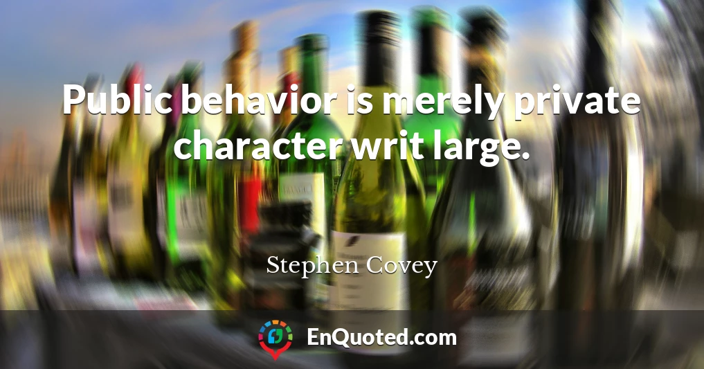 Public behavior is merely private character writ large.