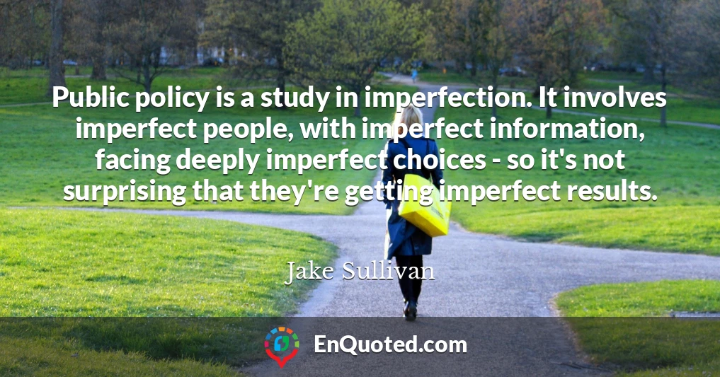 Public policy is a study in imperfection. It involves imperfect people, with imperfect information, facing deeply imperfect choices - so it's not surprising that they're getting imperfect results.