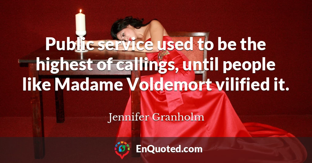 Public service used to be the highest of callings, until people like Madame Voldemort vilified it.