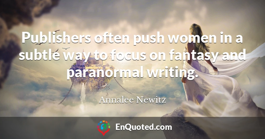 Publishers often push women in a subtle way to focus on fantasy and paranormal writing.