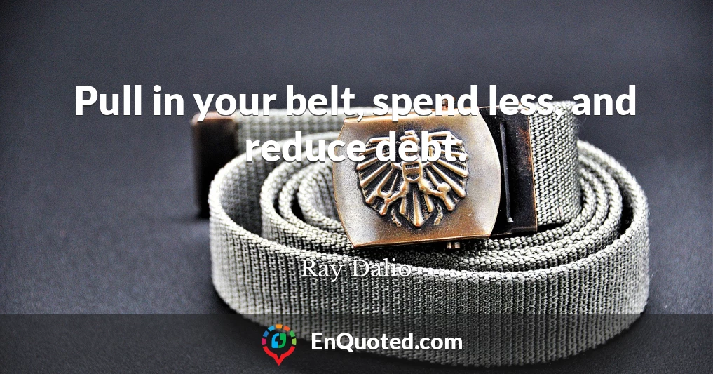 Pull in your belt, spend less, and reduce debt.