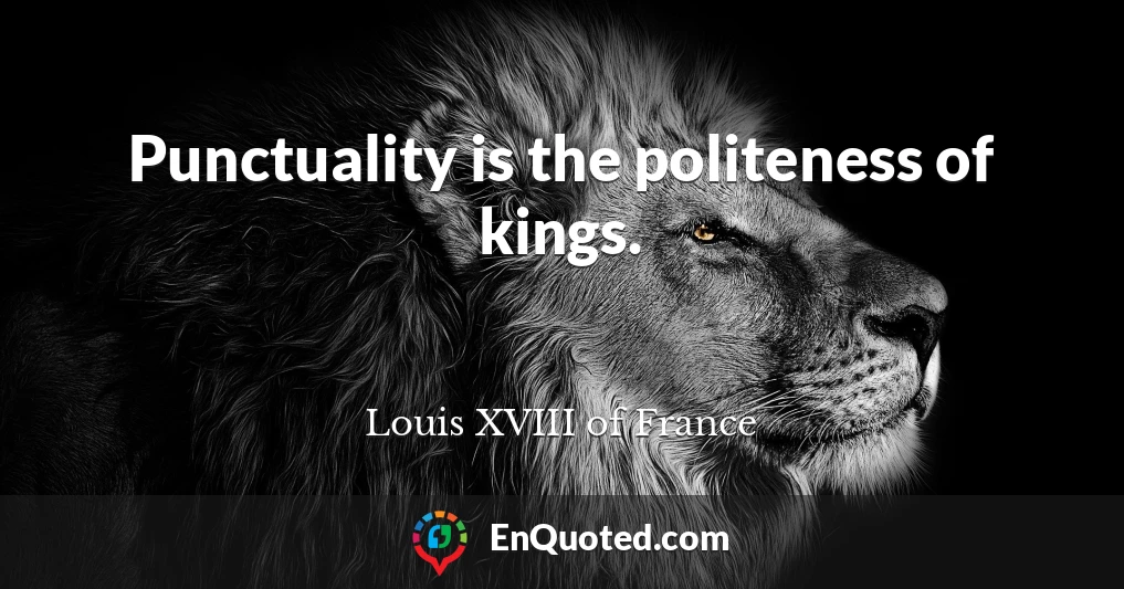 Punctuality is the politeness of kings.