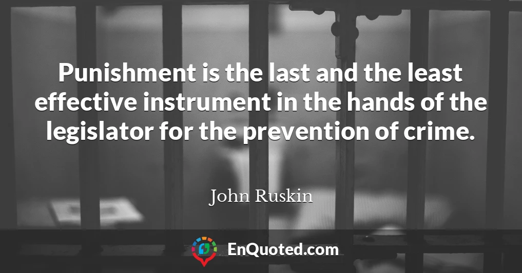 Punishment is the last and the least effective instrument in the hands of the legislator for the prevention of crime.