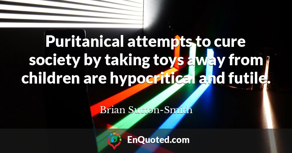 Puritanical attempts to cure society by taking toys away from children are hypocritical and futile.