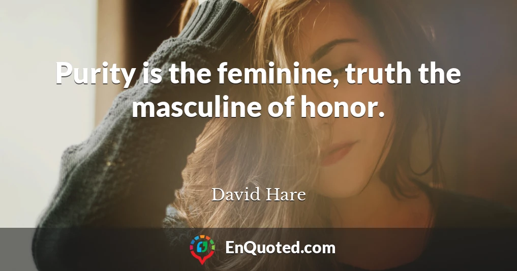 Purity is the feminine, truth the masculine of honor.