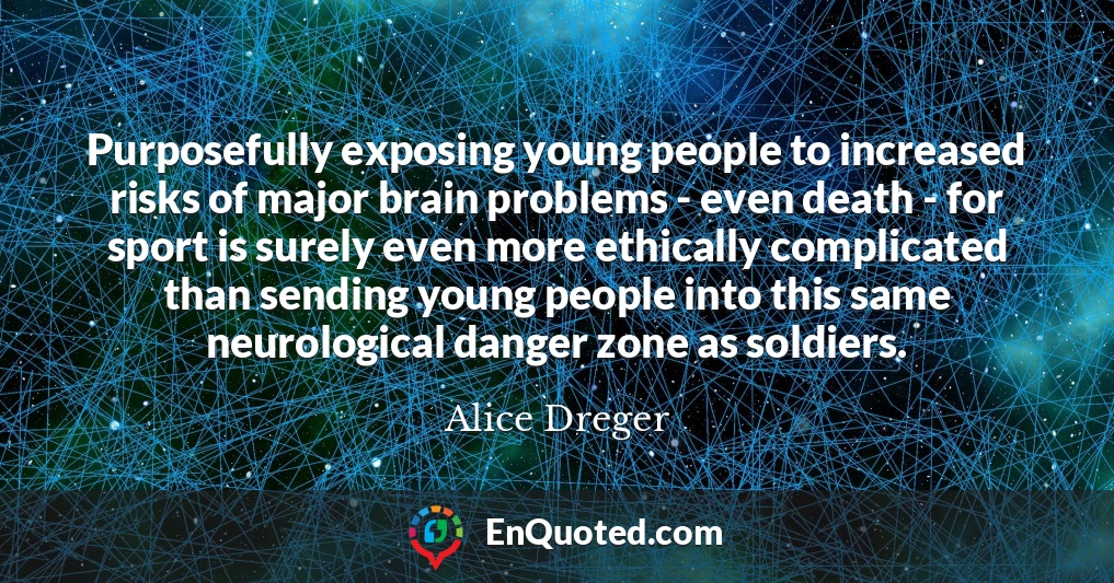 Purposefully exposing young people to increased risks of major brain problems - even death - for sport is surely even more ethically complicated than sending young people into this same neurological danger zone as soldiers.