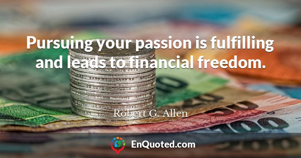 Pursuing your passion is fulfilling and leads to financial freedom.