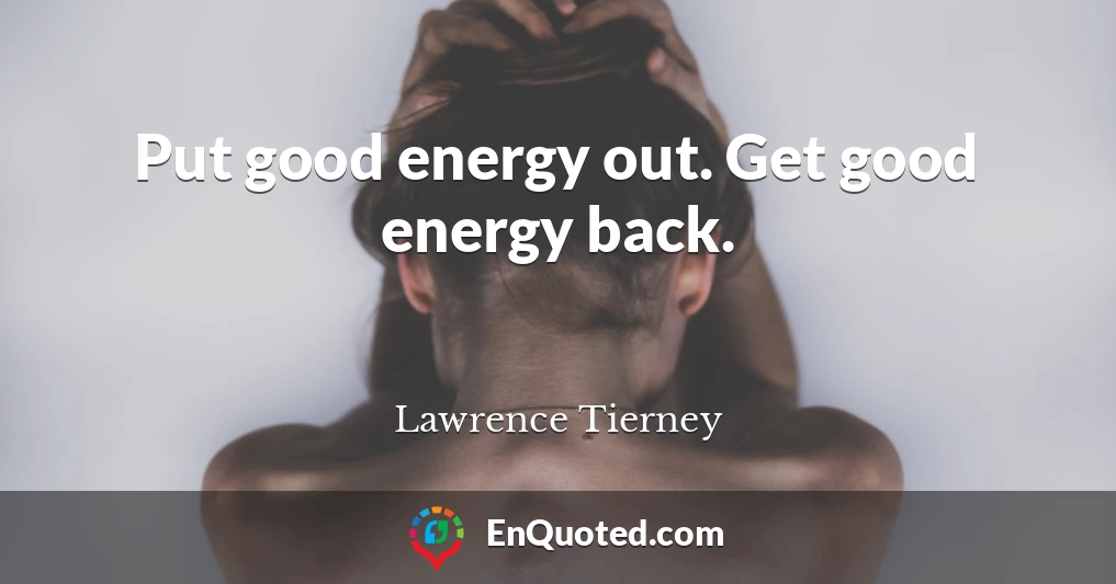 Put good energy out. Get good energy back.