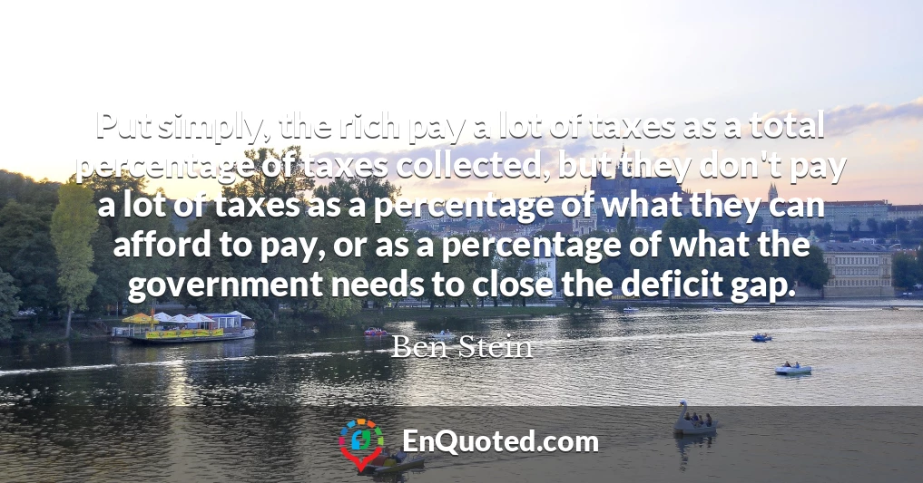 Put simply, the rich pay a lot of taxes as a total percentage of taxes collected, but they don't pay a lot of taxes as a percentage of what they can afford to pay, or as a percentage of what the government needs to close the deficit gap.