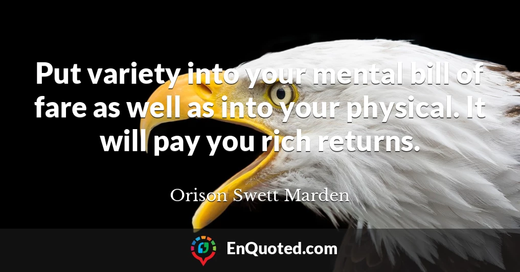 Put variety into your mental bill of fare as well as into your physical. It will pay you rich returns.