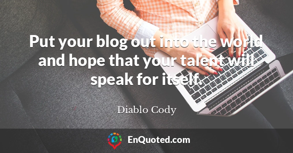 Put your blog out into the world and hope that your talent will speak for itself.