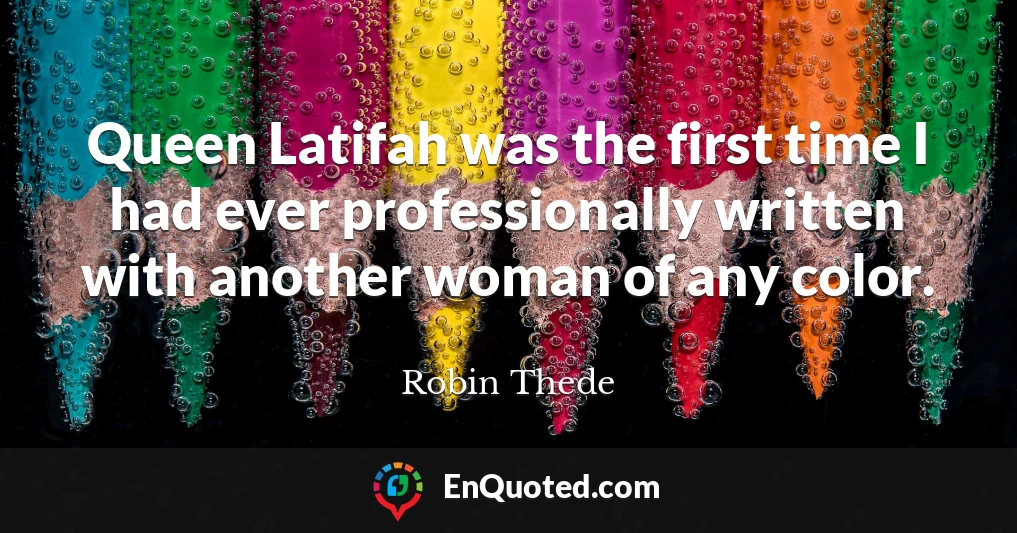 Queen Latifah was the first time I had ever professionally written with another woman of any color.