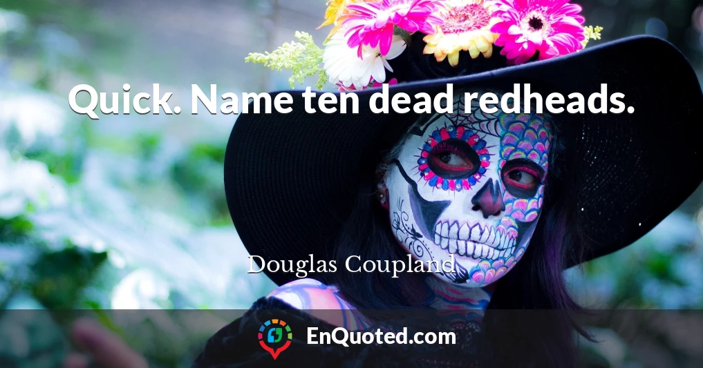 Quick. Name ten dead redheads.