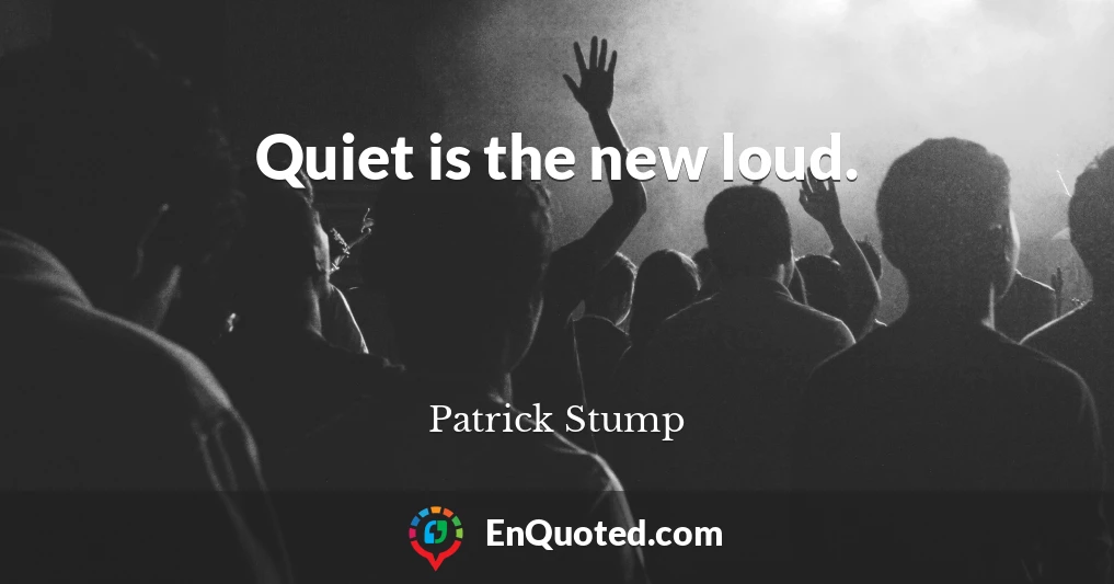 Quiet is the new loud.