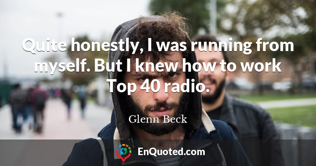 Quite honestly, I was running from myself. But I knew how to work Top 40 radio.