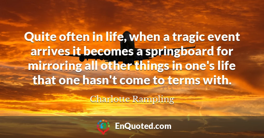 Quite often in life, when a tragic event arrives it becomes a springboard for mirroring all other things in one's life that one hasn't come to terms with.