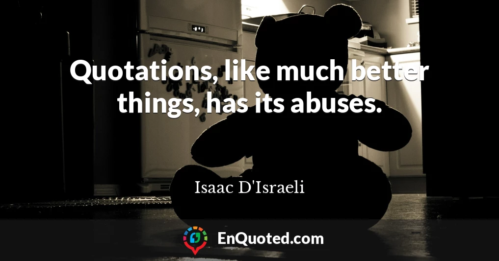 Quotations, like much better things, has its abuses.