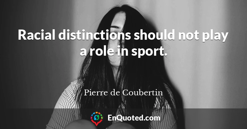 Racial distinctions should not play a role in sport.