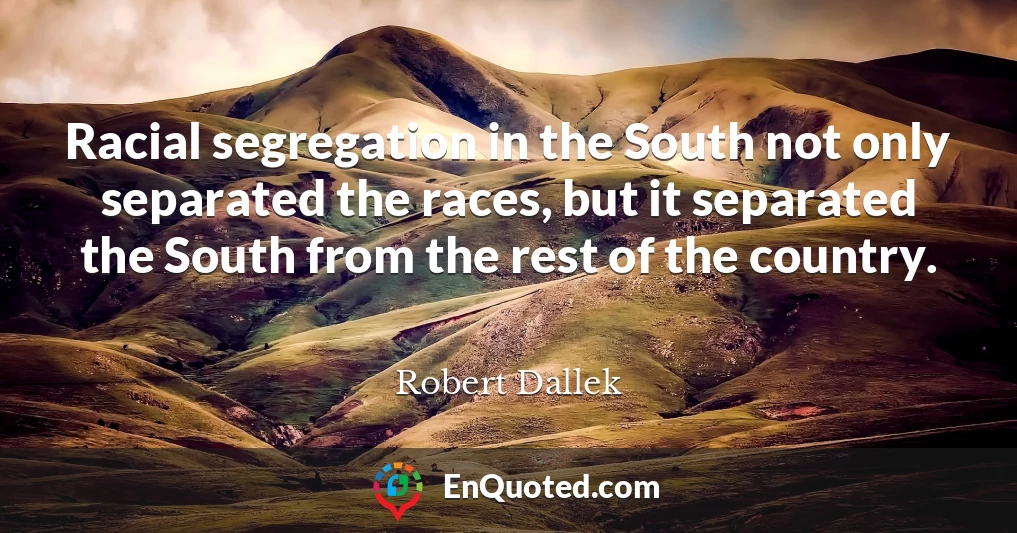 Racial segregation in the South not only separated the races, but it separated the South from the rest of the country.