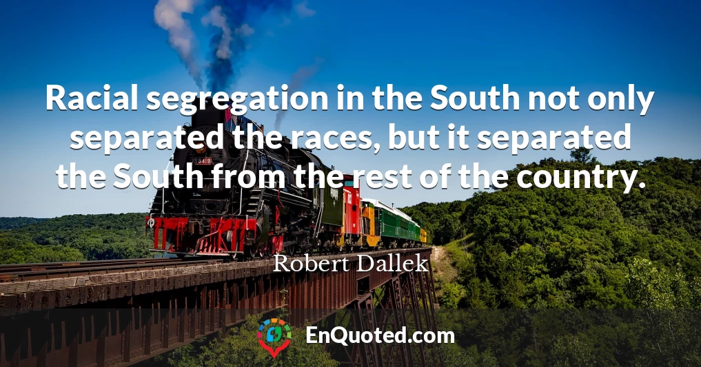 Racial segregation in the South not only separated the races, but it separated the South from the rest of the country.