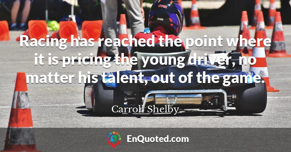 Racing has reached the point where it is pricing the young driver, no matter his talent, out of the game.