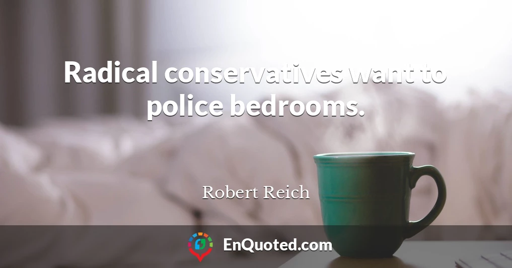 Radical conservatives want to police bedrooms.