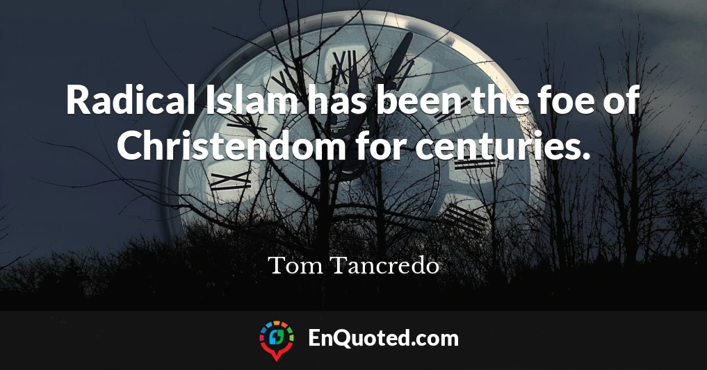 Radical Islam has been the foe of Christendom for centuries.