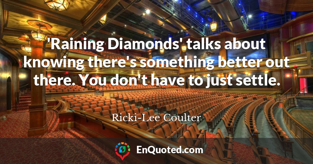 'Raining Diamonds' talks about knowing there's something better out there. You don't have to just settle.